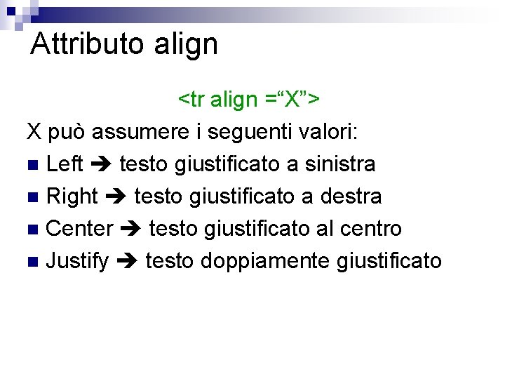 Attributo align <tr align =“X”> X può assumere i seguenti valori: n Left testo