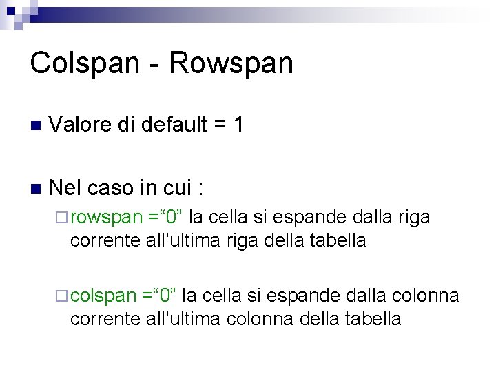 Colspan - Rowspan n Valore di default = 1 n Nel caso in cui