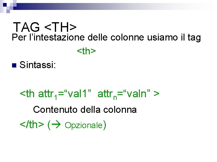 TAG <TH> Per l’intestazione delle colonne usiamo il tag <th> n Sintassi: <th attr