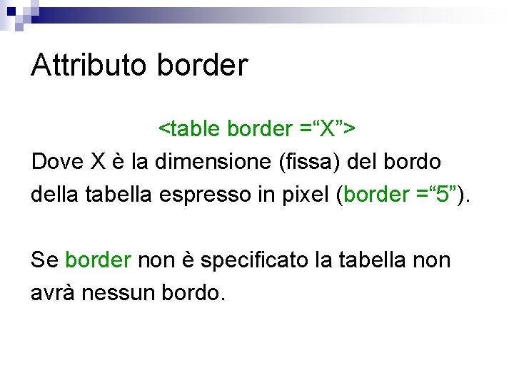 Attributo border <table border =“X”> Dove X è la dimensione (fissa) del bordo della