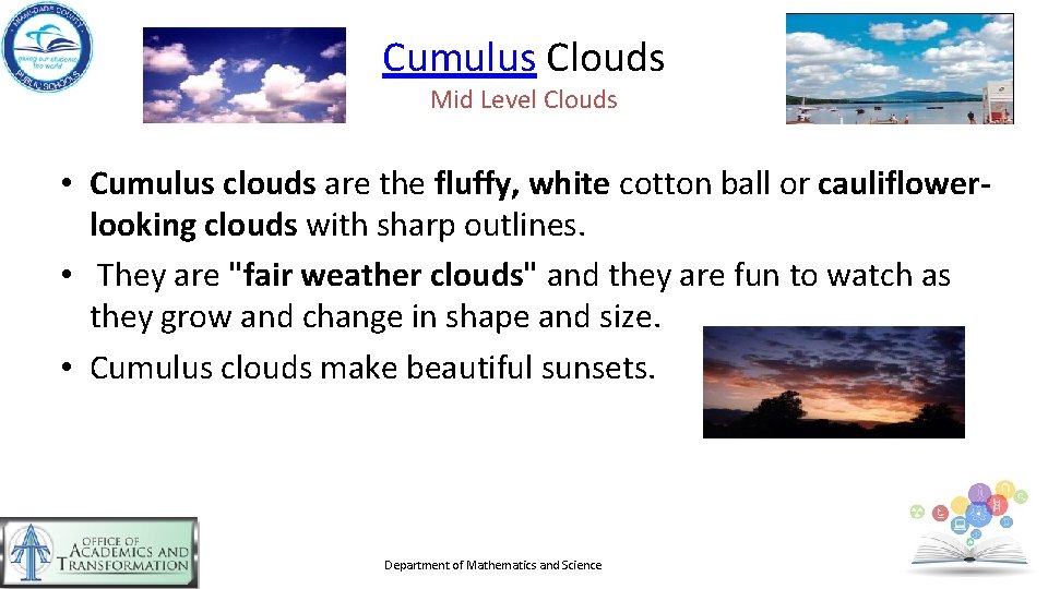 Cumulus Clouds Mid Level Clouds • Cumulus clouds are the fluffy, white cotton ball