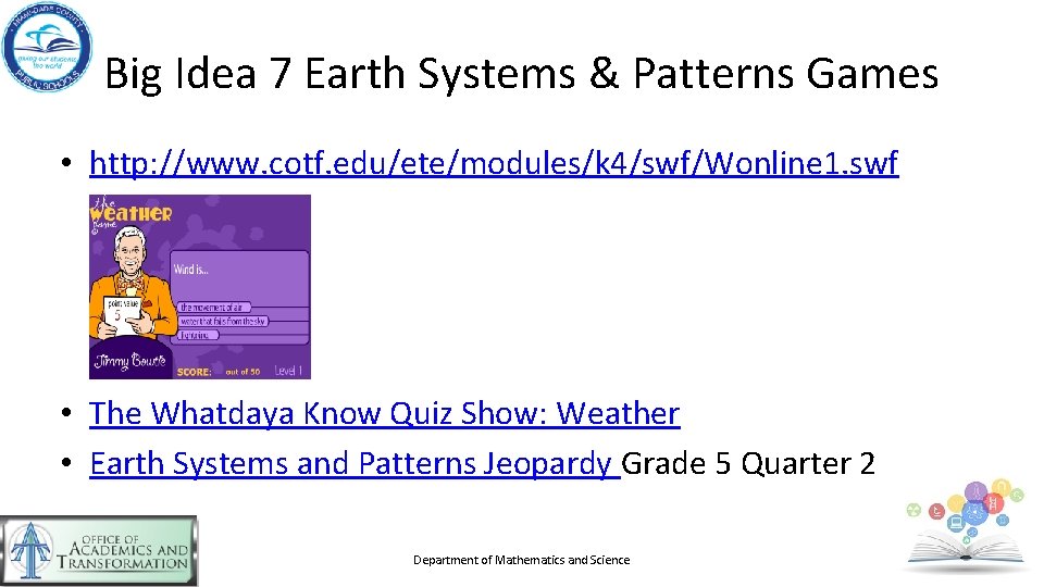 Big Idea 7 Earth Systems & Patterns Games • http: //www. cotf. edu/ete/modules/k 4/swf/Wonline