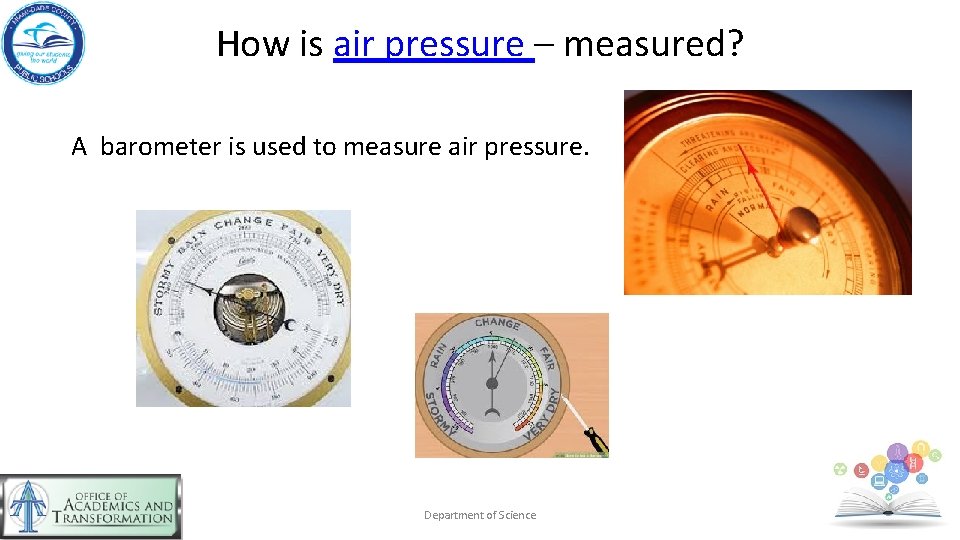 How is air pressure – measured? A barometer is used to measure air pressure.