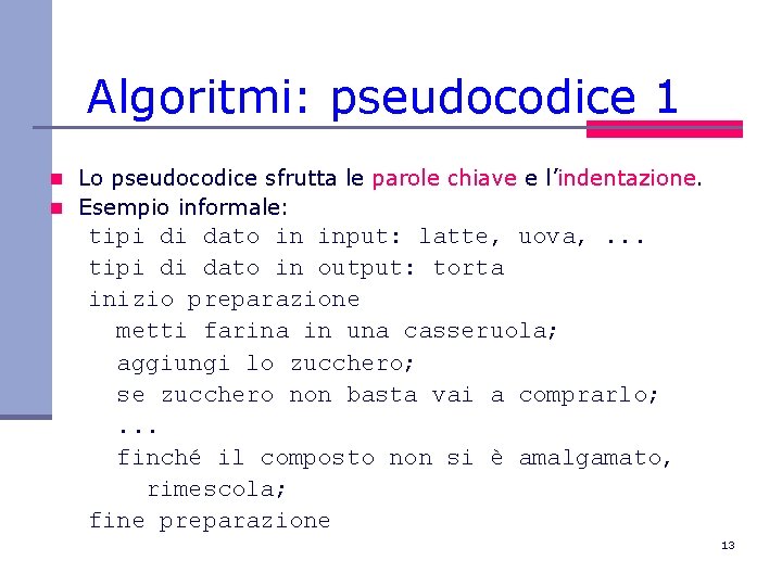 Algoritmi: pseudocodice 1 n Lo pseudocodice sfrutta le parole chiave e l’indentazione. n Esempio