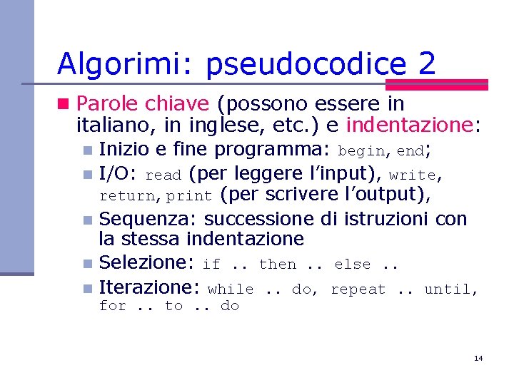 Algorimi: pseudocodice 2 n Parole chiave (possono essere in italiano, in inglese, etc. )