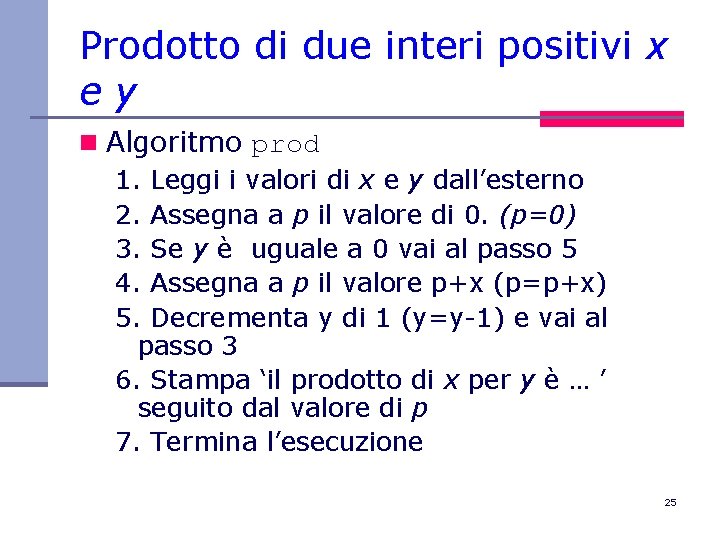 Prodotto di due interi positivi x ey n Algoritmo prod 1. Leggi i valori