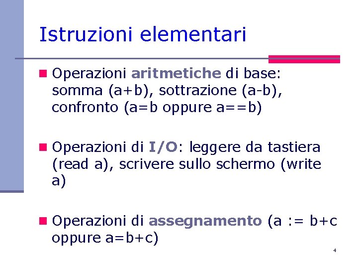 Istruzioni elementari n Operazioni aritmetiche di base: somma (a+b), sottrazione (a-b), confronto (a=b oppure