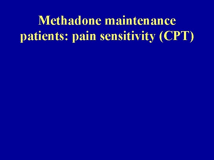 Methadone maintenance patients: pain sensitivity (CPT) 