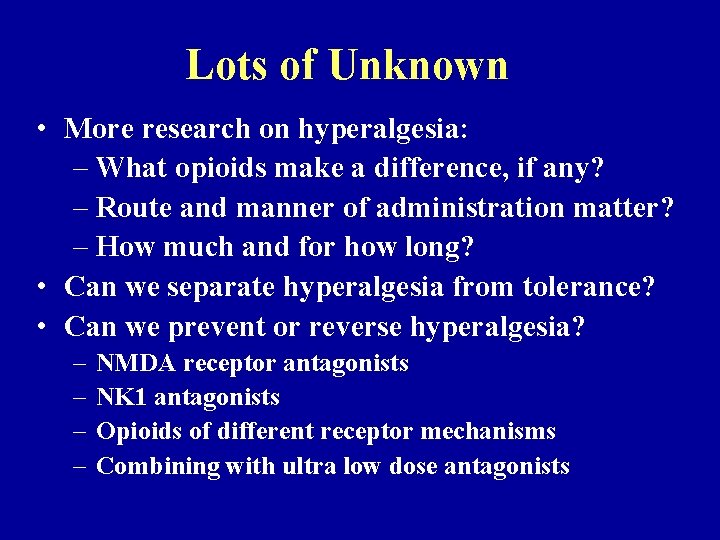 Lots of Unknown • More research on hyperalgesia: – What opioids make a difference,