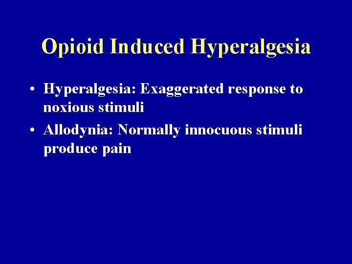 Opioid Induced Hyperalgesia • Hyperalgesia: Exaggerated response to noxious stimuli • Allodynia: Normally innocuous