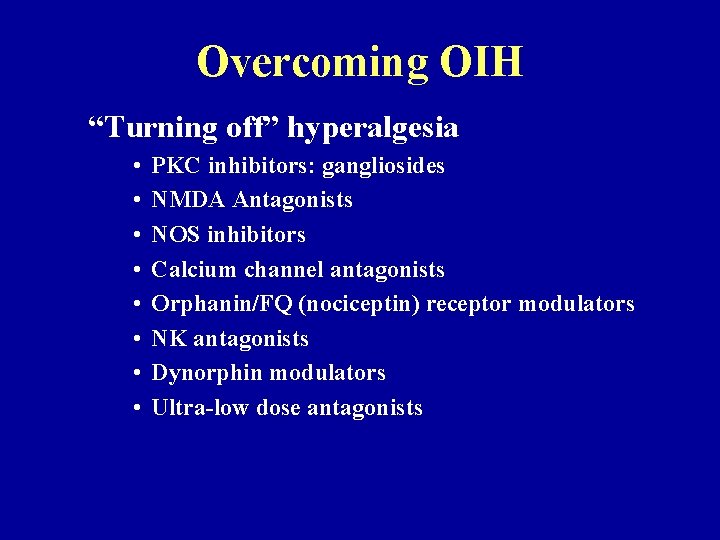 Overcoming OIH “Turning off” hyperalgesia • • PKC inhibitors: gangliosides NMDA Antagonists NOS inhibitors Overcoming OIH “Turning off” hyperalgesia • • PKC inhibitors: gangliosides NMDA Antagonists NOS inhibitors