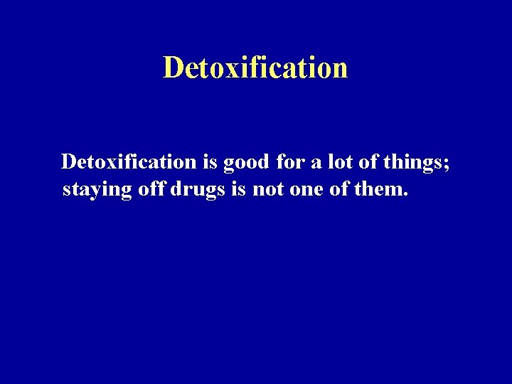Detoxification is good for a lot of things; staying off drugs is not one Detoxification is good for a lot of things; staying off drugs is not one