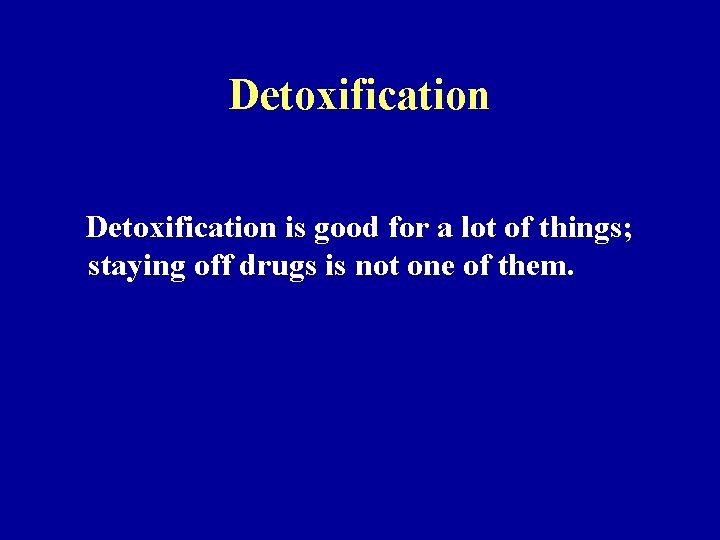 Detoxification is good for a lot of things; staying off drugs is not one