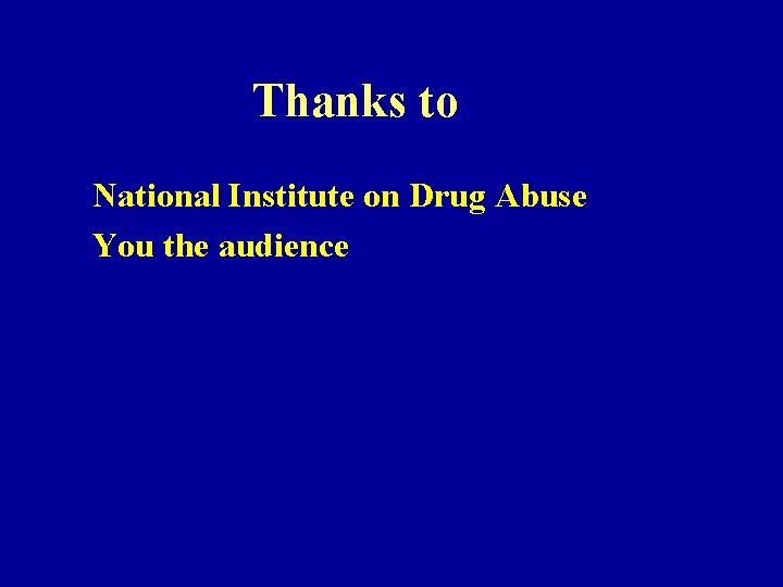 Thanks to National Institute on Drug Abuse You the audience 