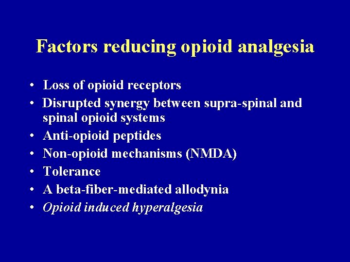 Factors reducing opioid analgesia • Loss of opioid receptors • Disrupted synergy between supra-spinal