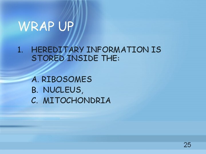 WRAP UP 1. HEREDITARY INFORMATION IS STORED INSIDE THE: A. RIBOSOMES B. NUCLEUS, C. WRAP UP 1. HEREDITARY INFORMATION IS STORED INSIDE THE: A. RIBOSOMES B. NUCLEUS, C.