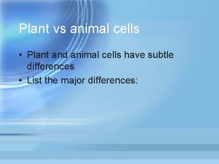 Plant vs animal cells • Plant and animal cells have subtle differences • List Plant vs animal cells • Plant and animal cells have subtle differences • List
