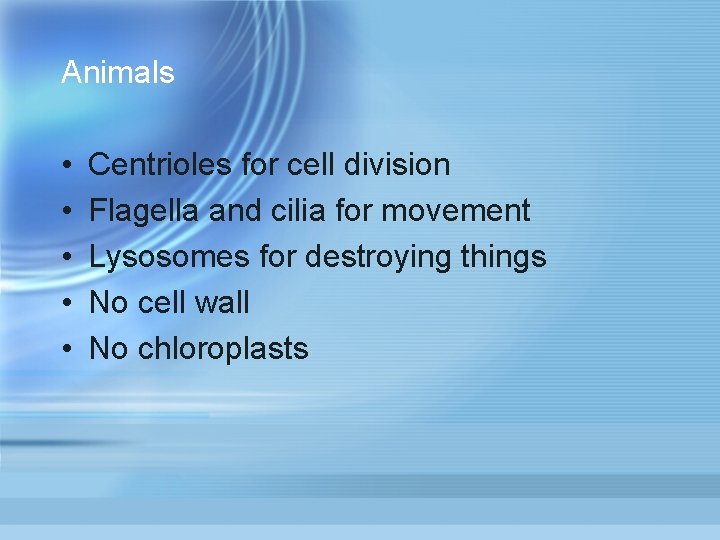 Animals • • • Centrioles for cell division Flagella and cilia for movement Lysosomes Animals • • • Centrioles for cell division Flagella and cilia for movement Lysosomes