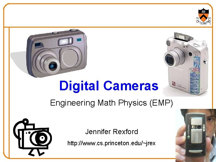 Digital Cameras Engineering Math Physics (EMP) Jennifer Rexford http: //www. cs. princeton. edu/~jrex 2
