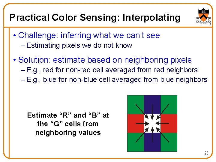 Practical Color Sensing: Interpolating • Challenge: inferring what we can’t see – Estimating pixels