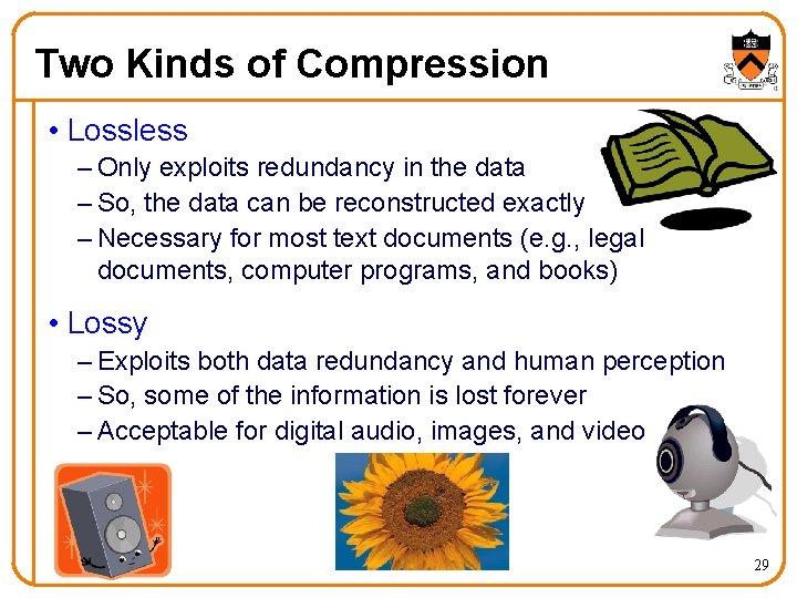Two Kinds of Compression • Lossless – Only exploits redundancy in the data –