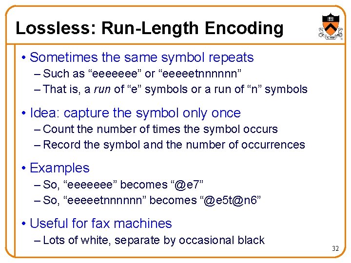 Lossless: Run-Length Encoding • Sometimes the same symbol repeats – Such as “eeeeeee” or