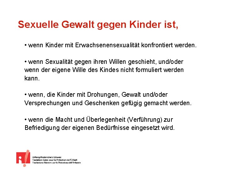 Sexuelle Gewalt gegen Kinder ist, • wenn Kinder mit Erwachsenensexualität konfrontiert werden. • wenn