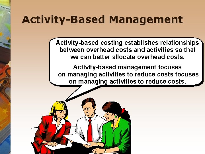 Activity-Based Management Activity-based costing establishes relationships between overhead costs and activities so that we