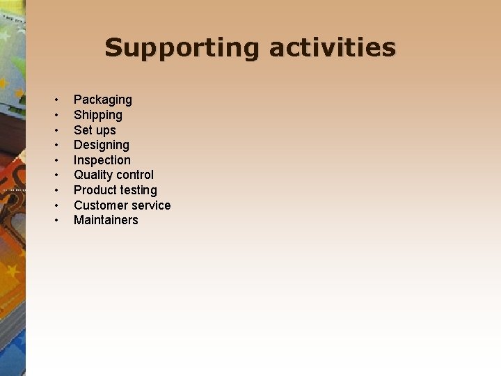 Supporting activities • • • Packaging Shipping Set ups Designing Inspection Quality control Product