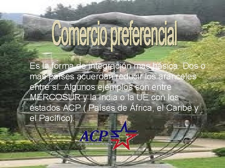 Es la forma de integración mas básica. Dos o mas países acuerdan reducir los