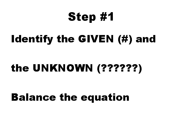 Step #1 Identify the GIVEN (#) and the UNKNOWN (? ? ? ) Balance