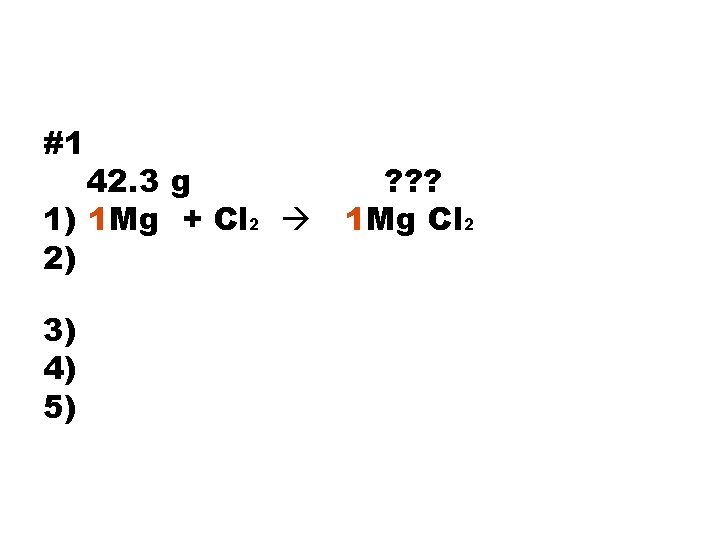 #1 42. 3 g 1) 1 Mg + Cl 2 2) 3) 4) 5)