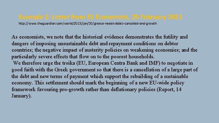 Example 2: Letter from 35 Economists, 20 February 2015 http: //www. theguardian. com/world/2015/jan/20/greece-needs-debts-cancelled-and-growth As