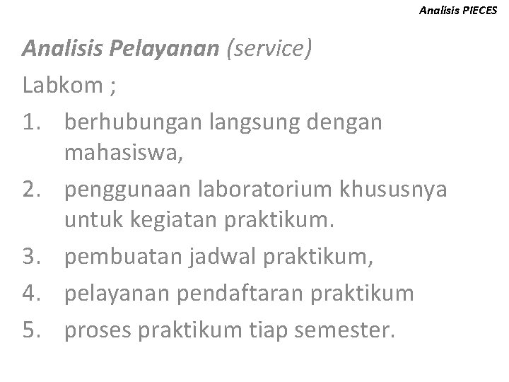 Analisis PIECES Analisis Pelayanan (service) Labkom ; 1. berhubungan langsung dengan mahasiswa, 2. penggunaan