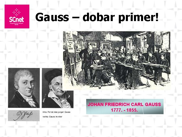 Gauss – dobar primer! ZADATAK JOHAN FRIEDRICH CARL GAUSS 1777. - 1855. 