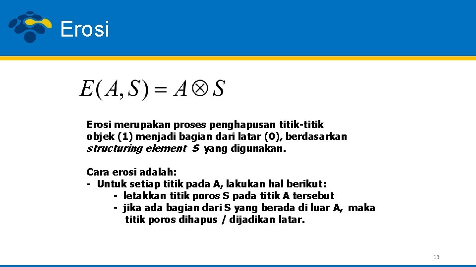 Erosi merupakan proses penghapusan titik-titik objek (1) menjadi bagian dari latar (0), berdasarkan structuring