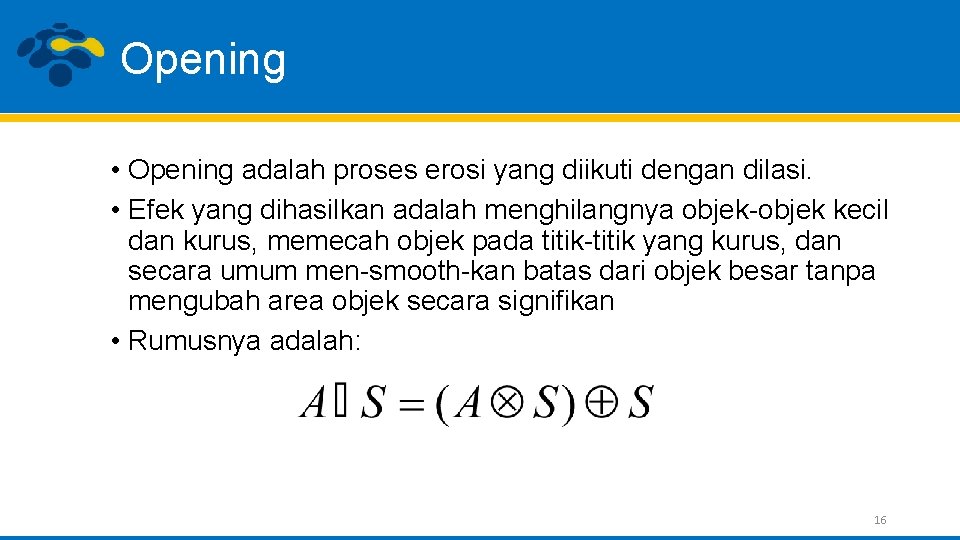 Opening • Opening adalah proses erosi yang diikuti dengan dilasi. • Efek yang dihasilkan