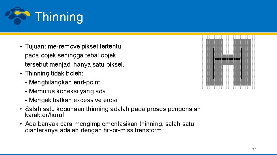 Thinning • Tujuan: me-remove piksel tertentu pada objek sehingga tebal objek tersebut menjadi hanya