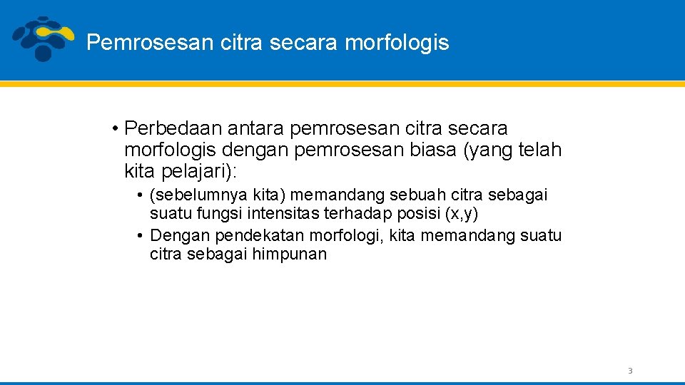 Pemrosesan citra secara morfologis • Perbedaan antara pemrosesan citra secara morfologis dengan pemrosesan biasa