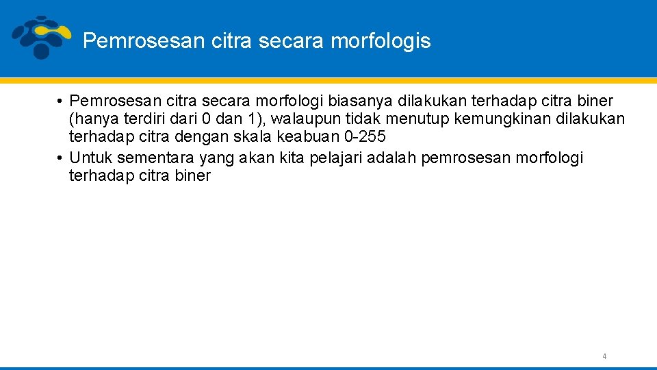 Pemrosesan citra secara morfologis • Pemrosesan citra secara morfologi biasanya dilakukan terhadap citra biner