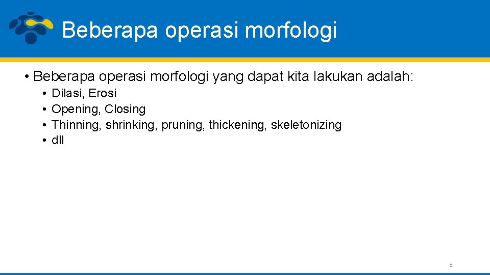 Beberapa operasi morfologi • Beberapa operasi morfologi yang dapat kita lakukan adalah: • •