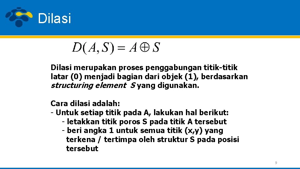 Dilasi merupakan proses penggabungan titik-titik latar (0) menjadi bagian dari objek (1), berdasarkan structuring