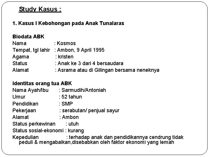 Study Kasus : 1. Kasus I Kebohongan pada Anak Tunalaras Biodata ABK Nama :