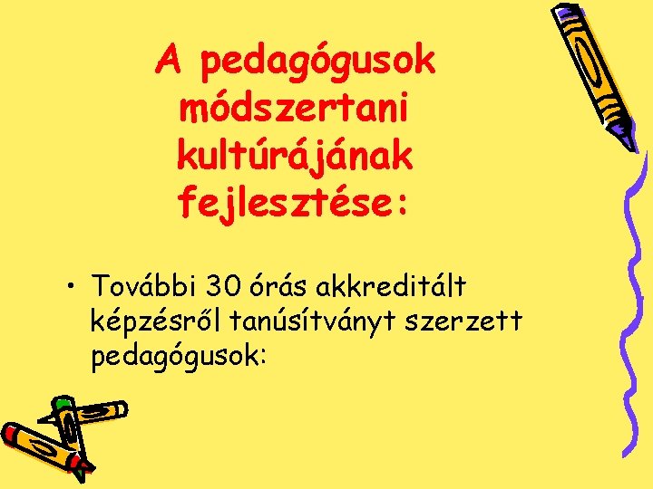 A pedagógusok módszertani kultúrájának fejlesztése: • További 30 órás akkreditált képzésről tanúsítványt szerzett pedagógusok: