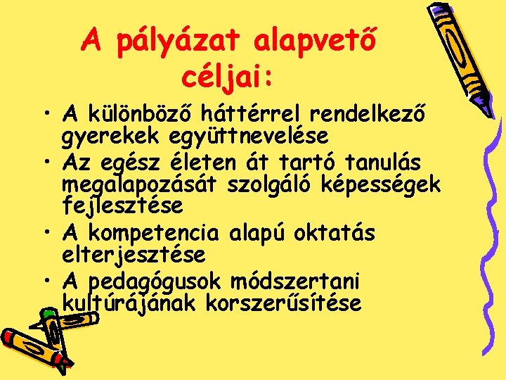 A pályázat alapvető céljai: • A különböző háttérrel rendelkező gyerekek együttnevelése • Az egész