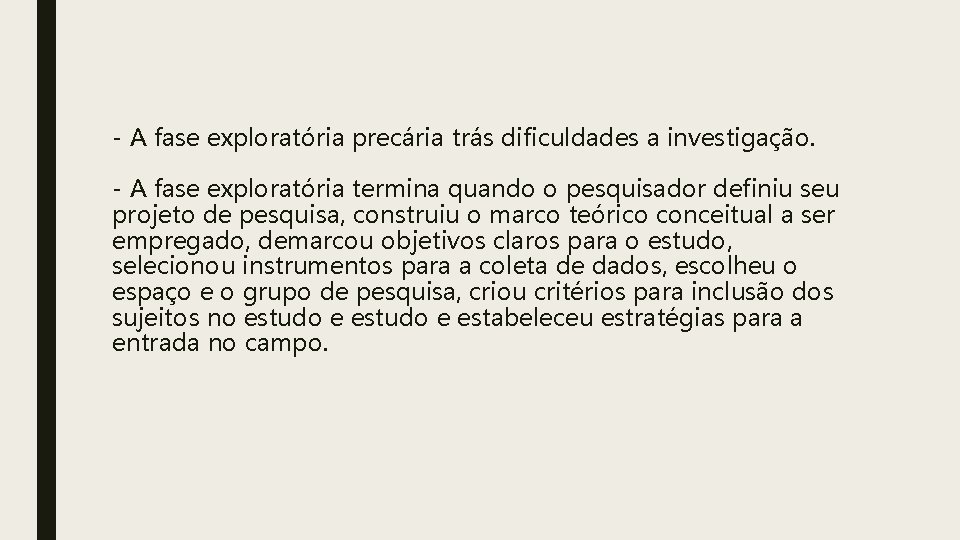 - A fase exploratória precária trás dificuldades a investigação. - A fase exploratória termina