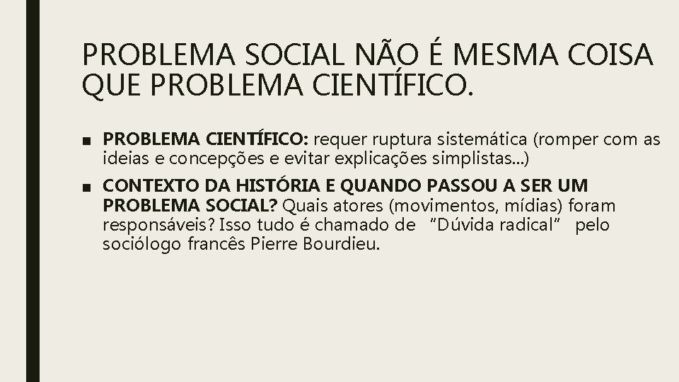 PROBLEMA SOCIAL NÃO É MESMA COISA QUE PROBLEMA CIENTÍFICO. ■ PROBLEMA CIENTÍFICO: requer ruptura