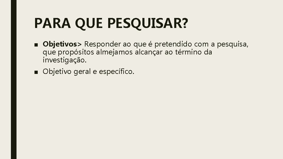 PARA QUE PESQUISAR? ■ Objetivos> Responder ao que é pretendido com a pesquisa, que