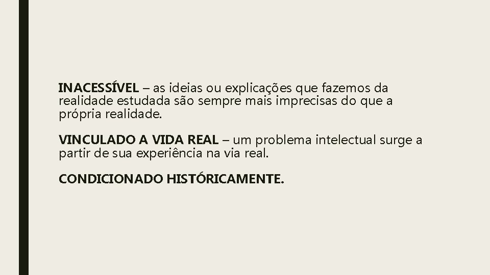 INACESSÍVEL – as ideias ou explicações que fazemos da realidade estudada são sempre mais