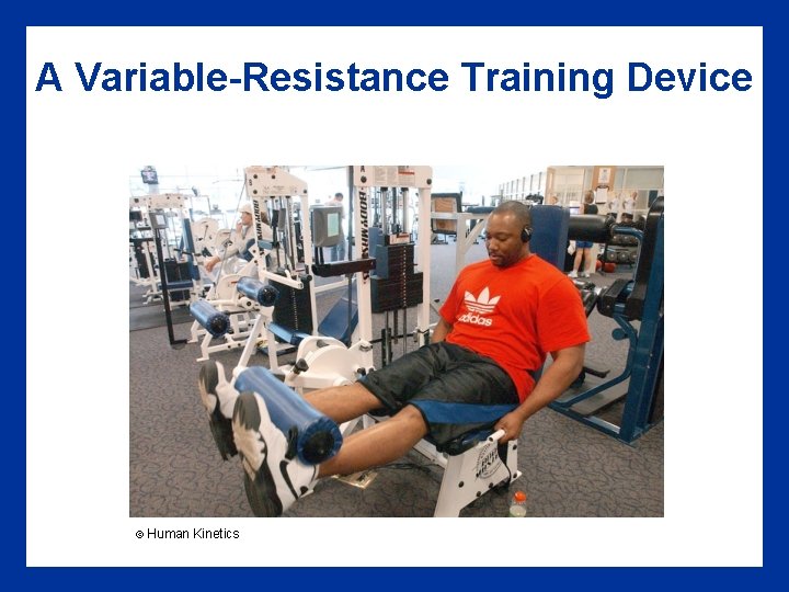 A Variable-Resistance Training Device © Human Kinetics 